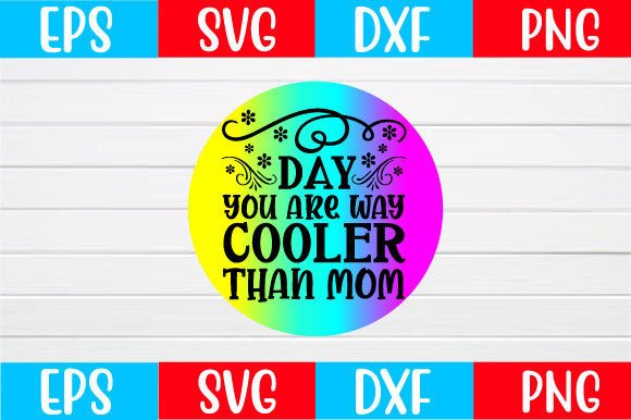 Day You Are Way Cooler Than Mom Svg: Graphics for Crafts
