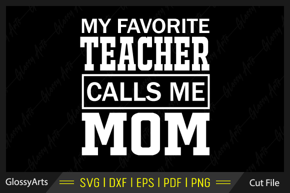 My Favorite Teacher Calls Me Mom: SVG & Crafts