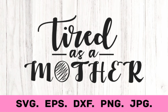 Tired As a Mother SVG: Graphics for Crafts